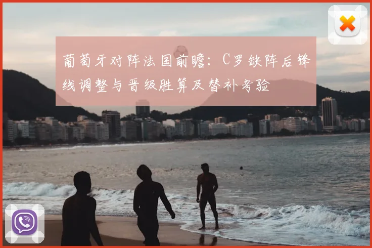 葡萄牙对阵法国前瞻：C罗缺阵后锋线调整与晋级胜算及替补考验