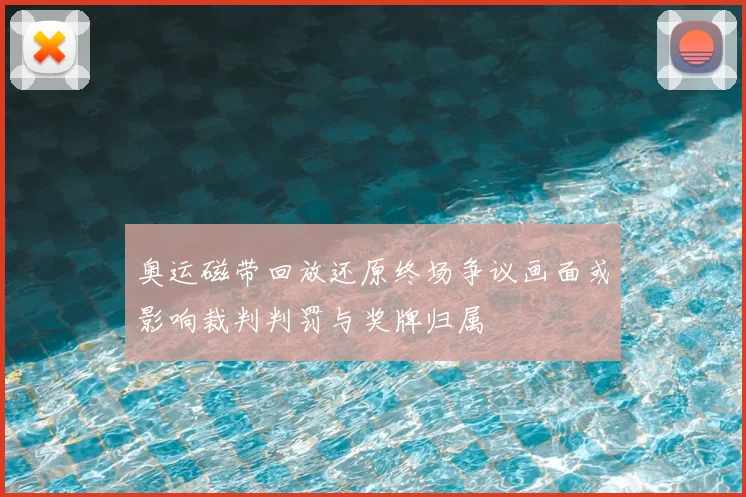 奥运磁带回放还原终场争议画面或影响裁判判罚与奖牌归属